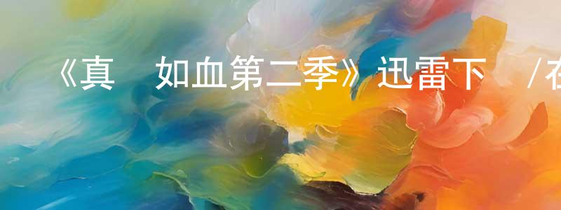 陳金豹發布《真愛如血第二季》迅雷下載/在線觀看-靈異驚悚-美劇天堂